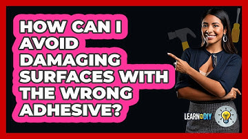 How Can I Avoid Damaging Surfaces With The Wrong Adhesive? - LearnToDIY360.com