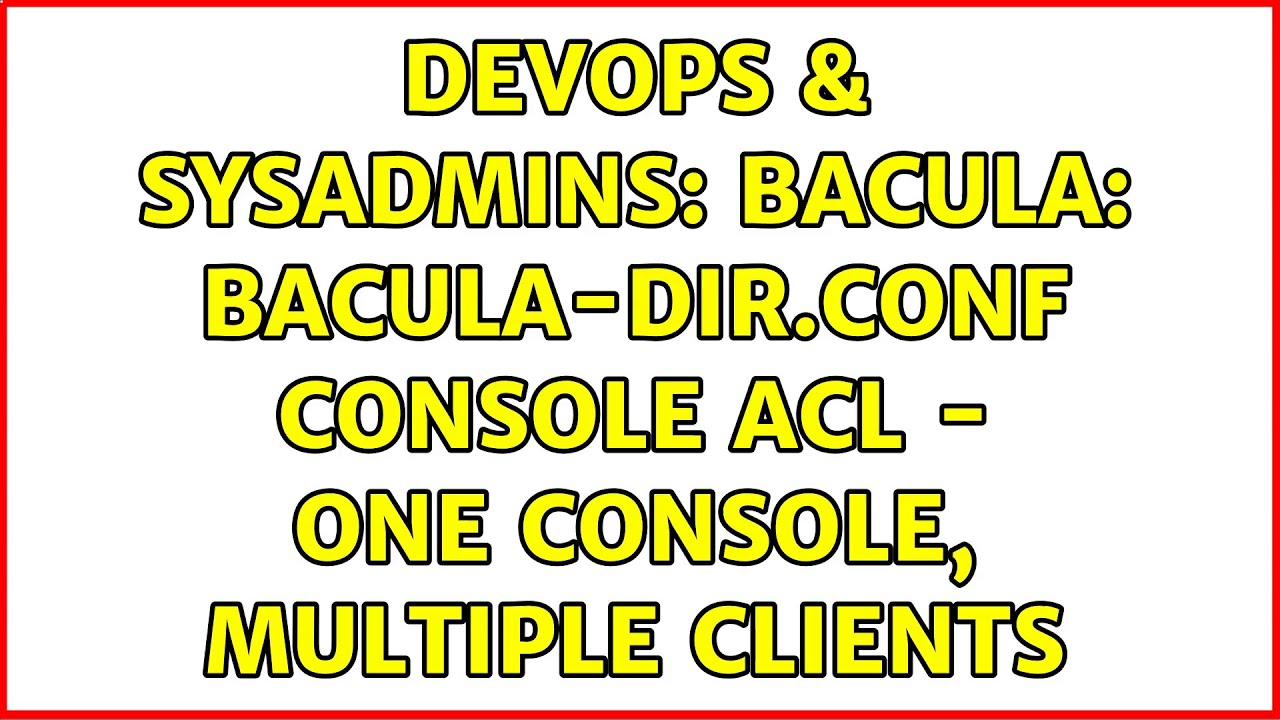 DevOps & SysAdmins: Bacula: bacula-dir.conf Console ACL - One Console, Multiple Clients