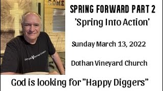 SPRING FORWARD Part 2 Spring Into Action. Pastor Lyle Peluso, Dothan Vineyard Church, March 13, 2022
