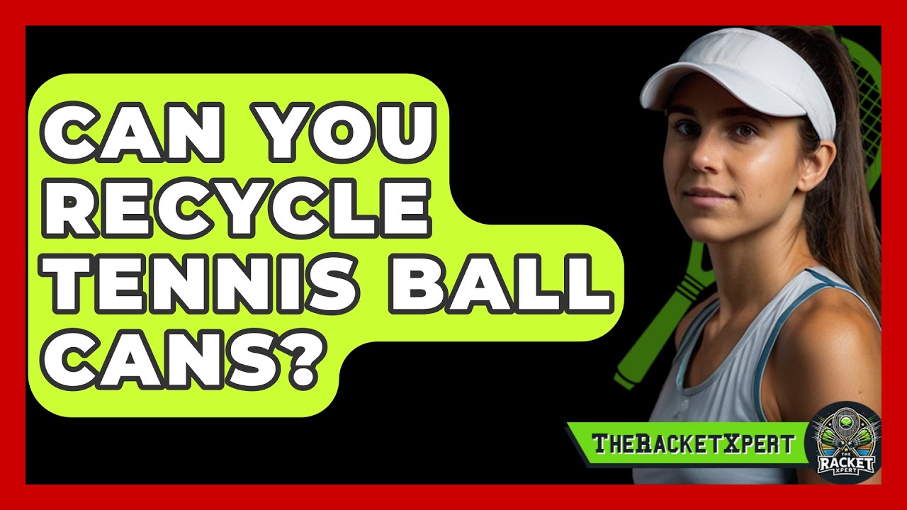 Can You Recycle Tennis Ball Cans? - The Racket Xpert