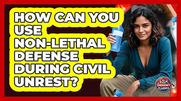 How Can You Use Non-lethal Defense During Civil Unrest? - Your Emergency Planner