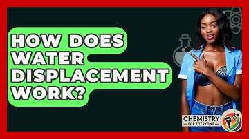 How Does Water Displacement Work? - Chemistry For Everyone