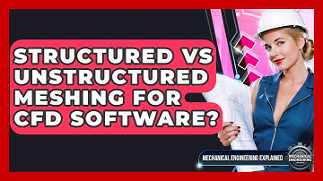 Structured Vs Unstructured Meshing For CFD Software? - Mechanical Engineering Explained