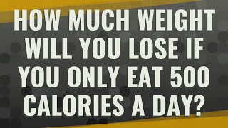 Will I Lose Weight If I Eat 500 Calories A Day?