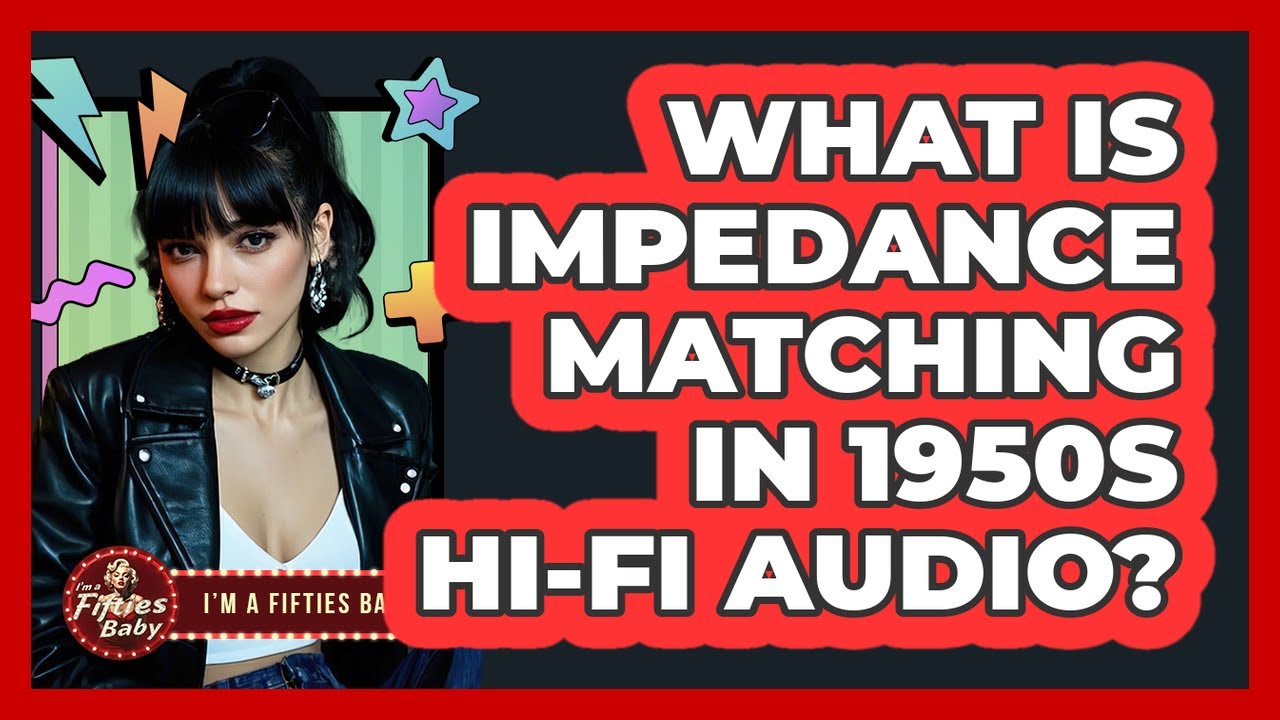 What Is Impedance Matching In 1950s Hi-Fi Audio? - Im a 50s Baby