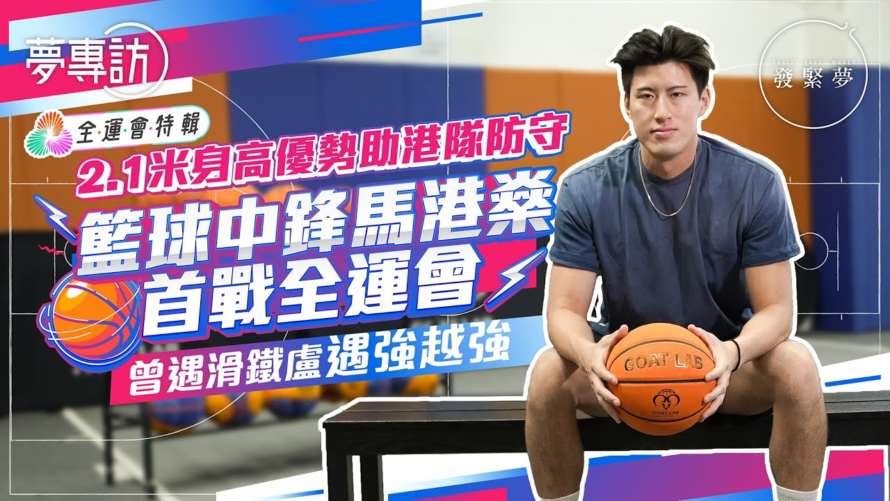 籃球港隊2.1米巨人馬港燊首戰全運會！盼把握身高優勢助港隊防守　夢專訪