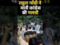 राहुल गाँधी ने मानी कांग्रेस की गलती| Rahul Gandhi #shorts #shortsnews #trendingshorts