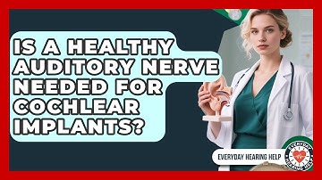 Is A Healthy Auditory Nerve Needed For Cochlear Implants? - Everyday Hearing Help