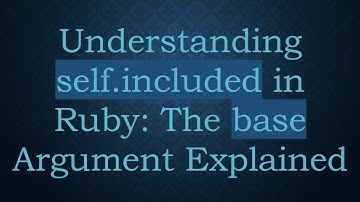 Understanding self.included in Ruby: The base Argument Explained
