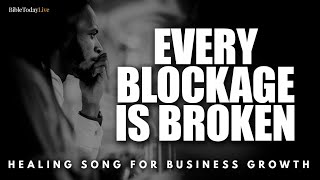 Every Blockage Is Broken | Healing Songs for Business Growth
