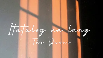 The Juans | Itutulog na Lang (lyrics)