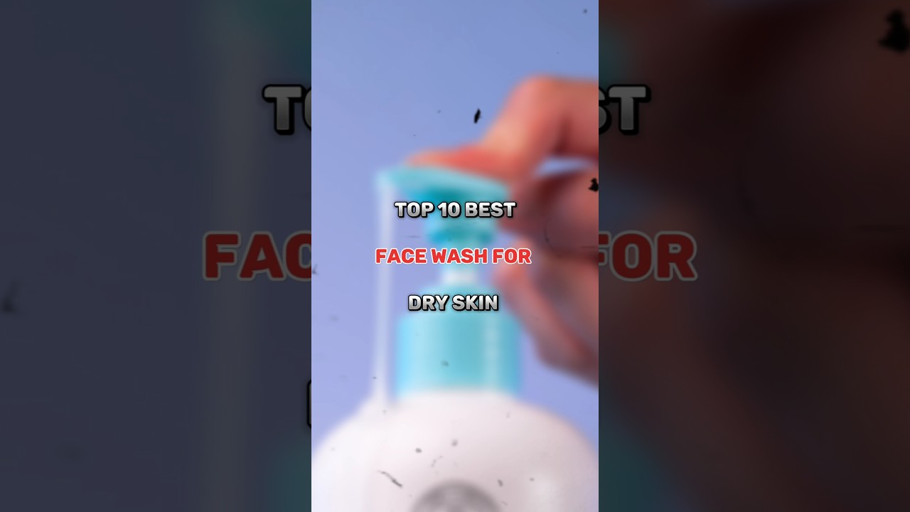 TOP 10 BEST FACE WASH FOR DRY SKIN 