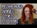 I dyed my hair and didn&#39;t film it! :(  The Redheaded Diaries