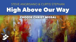 Video thumbnail of "High Above Our Way – Steve Angrisano and Curtis Stephan – Choose Christ Missal 2020"