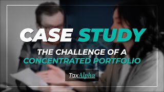 Tax Alpha | Case Study | A Highly Concentrated Portfolio with Substantial Taxable Gains