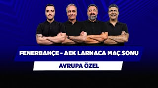 Fenerbahçe - AEK Larnaca Maç Sonu | Önder Özen & Serdar Ali & Ali Ece & Yağız S. | Avrupa Özel