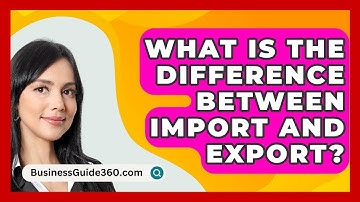 What Is The Difference Between Import And Export? - BusinessGuide360.com