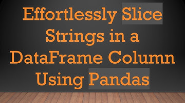 Effortlessly Slice Strings in a DataFrame Column Using Pandas