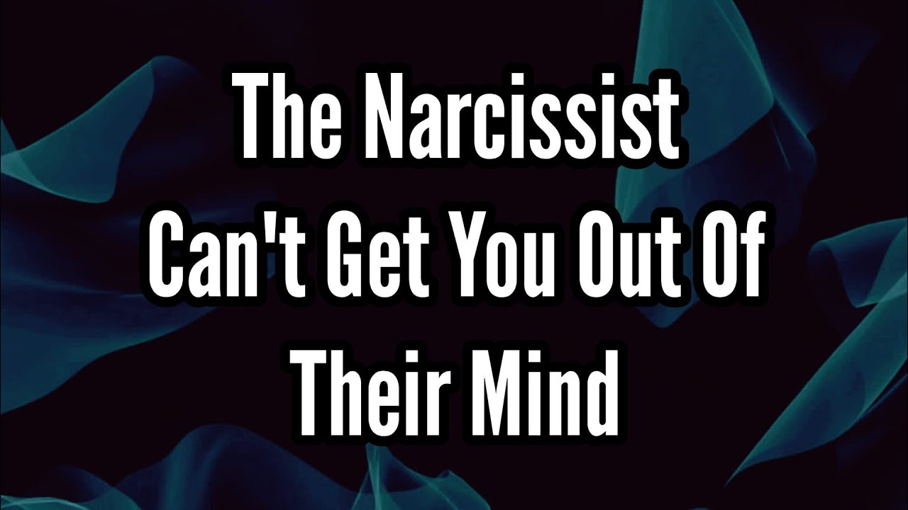 The Narcissist Can't Get You Out Of Their Mind - YouTube