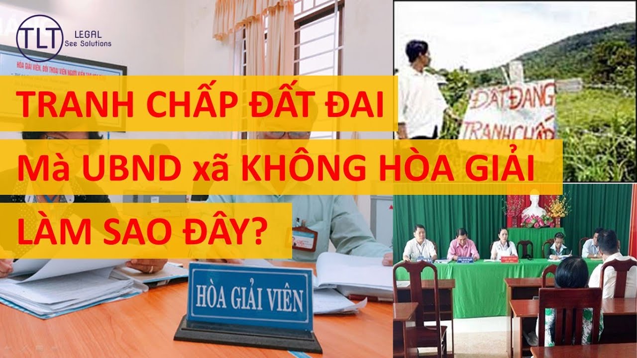 UBND xã không chịu hòa giải tranh chấp đất đai - Phải làm sao?