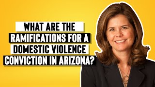 What are the Ramifications for a Domestic Violence Conviction in Arizona?