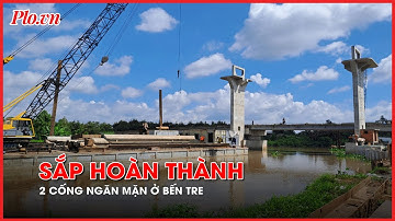 Sắp hoàn thành 2 công trình cống ngăn mặn hơn 295 tỉ đồng ở Bến Tre - PLO