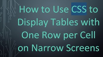How to Use CSS to Display Tables with One Row per Cell on Narrow Screens