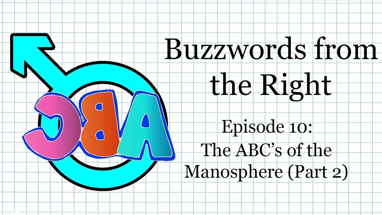 Buzzwords from the Right, Episode 10: The ABC's of the Manosphere (Part 2) - The final part of this series-within-a-series. Let's see how much more ludicrous this manosphere jargon can get!