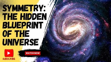 Symmetry: The Hidden Blueprint of the Universe