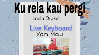 Ku rela kau pergi. ( Loela Drakel) Live Keyboard oleh Yan Mau.