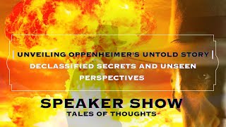Unveiling Oppenheimer's Untold Story | Declassified Secrets and Unseen Perspectives | Speaker Show