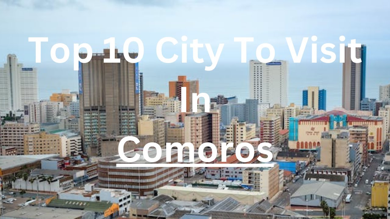 Top 10 Must-Visit Cities in Comoros (2024)