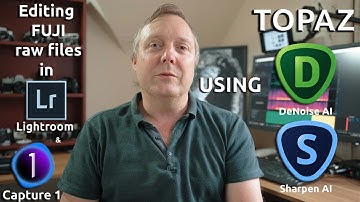 Editing Fuji raw files in Lightroom & Capture 1 using Topaz DeNoise AI + Sharpen AI