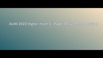 Alim 2022 Higher math 1st paper Assignment Solution.