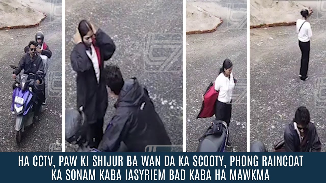 HA CCTV, PAW KI SHIJUR BA WAN DA KA SCOOTY, PHONG RAINCOAT KA SONAM KABA IASYRIEM BAD KABA HA MAWKMA