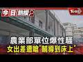 農業部單位爆性騷 女出差遭嗆「輔導到床上」｜TVBS新聞 @TVBSNEWS01