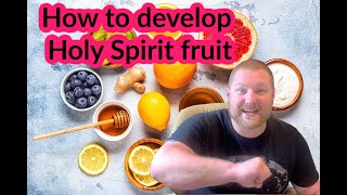 How to develop the fruit of the Holy Spirit ~Pastor Joe