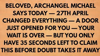 BELOVED, ARCHANGEL MICHAEL SAYS — YOUR TIME IS NOW — BUT YOU ONLY HAVE 35 SECONDS LEFT 
