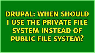 Drupal: When should I use the private file system instead of public file system?
