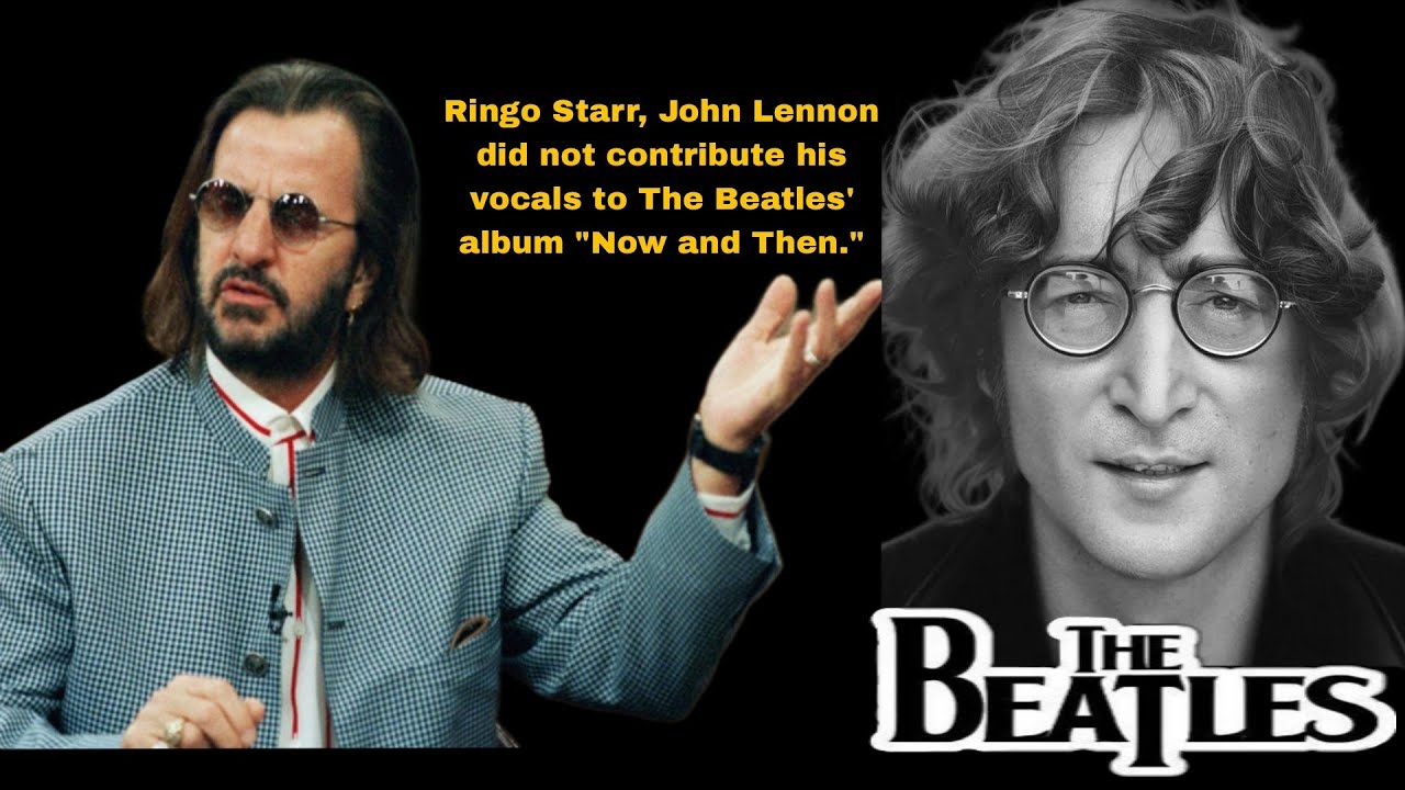 Ringo Starr, John Lennon did not contribute his vocals to The Beatles' album "Now and Then."