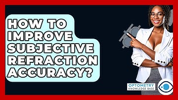 How To Improve Subjective Refraction Accuracy? - Optometry Knowledge Base