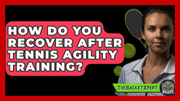 How Do You Recover After Tennis Agility Training? - The Racket Xpert