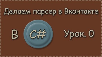 C# | Урок. 0 | Делаем парсер в Вконтакте