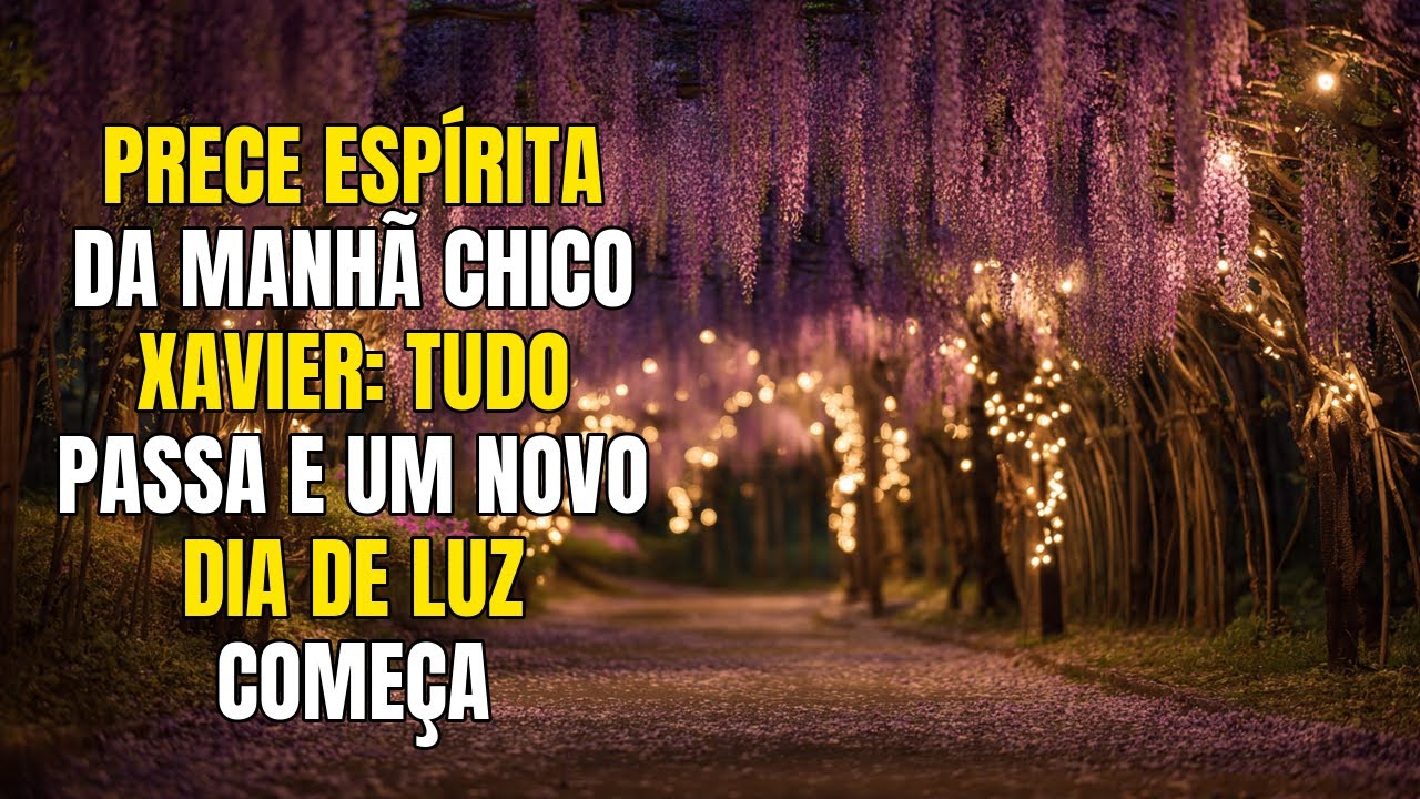Prece Espírita da Manhã Chico Xavier: Tudo Passa e um Novo Dia de Luz Começa