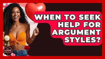 When To Seek Help For Argument Styles? - The Love Workshop