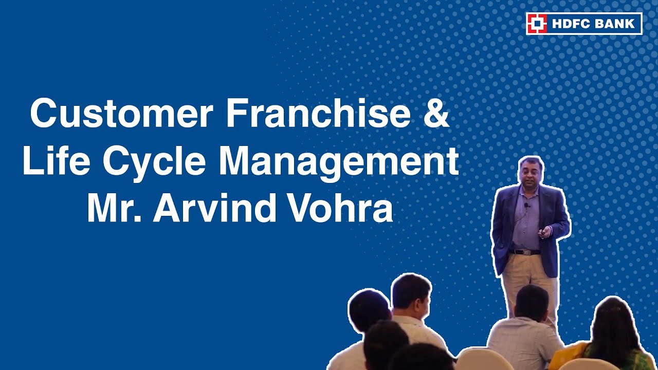 Customer Franchise & Life Cycle Management Mr. Arvind Vohra HDFC