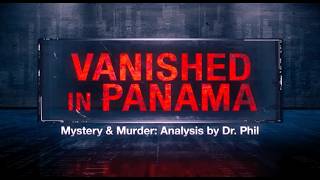 Part 3: Vanished in Panama: Mystery and Murder: Analysis by Dr. Phil
