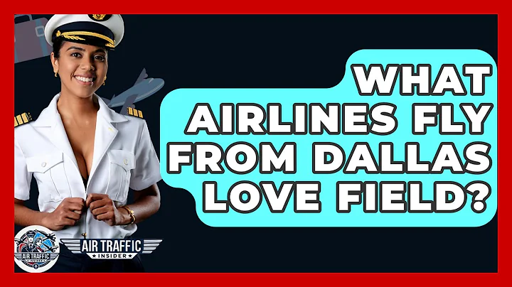 What Airlines Fly From Dallas Love Field? - Air Traffic Insider