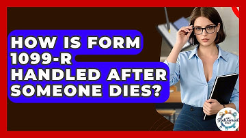How Is Form 1099-R Handled After Someone Dies? - Get Retirement Help