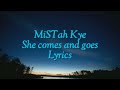 MiSTah Kye - She comes and goes Lyrics (Latest Version)